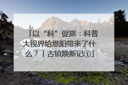 以“科”促旅：科普大视界给恩阳带来了什么？丨古镇焕新记①