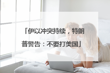 伊以冲突持续，特朗普警告：不要打美国