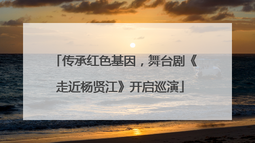 传承红色基因，舞台剧《走近杨贤江》开启巡演