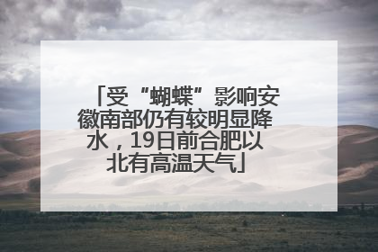 受“蝴蝶”影响安徽南部仍有较明显降水，19日前合肥以北有高温天气
