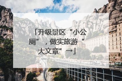 升级景区“小公厕”，做实旅游“大文章”→