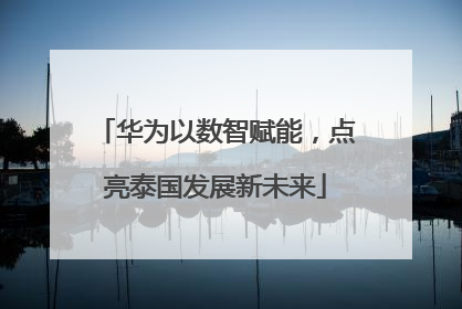 华为以数智赋能，点亮泰国发展新未来