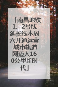 南昌地铁1、2号线延长线本周六开通运营 城市轨道网迈入160公里新时代