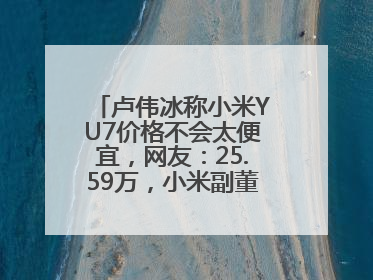 卢伟冰称小米YU7价格不会太便宜，网友：25.59万，小米副董事：不行！