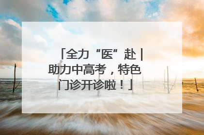全力“医”赴｜助力中高考，特色门诊开诊啦！