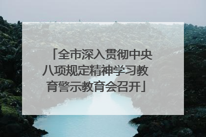 全市深入贯彻中央八项规定精神学习教育警示教育会召开