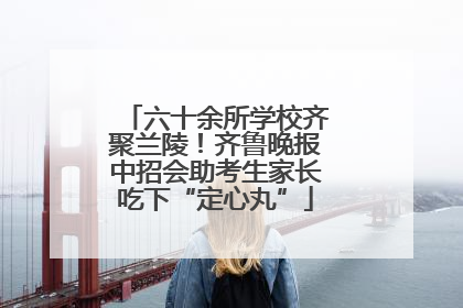 六十余所学校齐聚兰陵！齐鲁晚报中招会助考生家长吃下“定心丸”