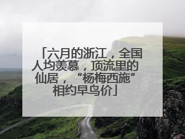 六月的浙江，全国人均羡慕，顶流里的仙居，“杨梅西施”相约早鸟价