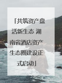 共筑资产盘活新生态 湖南省酒店资产生态圈建设正式启动