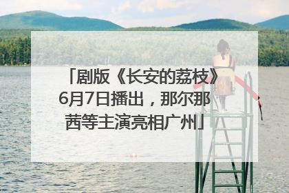 剧版《长安的荔枝》6月7日播出，那尔那茜等主演亮相广州