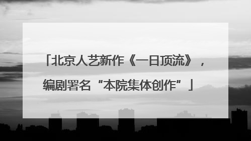 北京人艺新作《一日顶流》，编剧署名“本院集体创作”