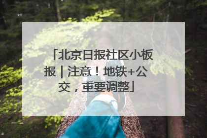 北京日报社区小板报｜注意！地铁+公交，重要调整