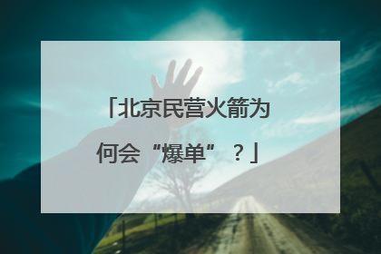 北京民营火箭为何会“爆单”？