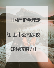 国产IP全球走红 上市公司深挖IP经济潜力