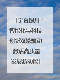 宁夏银川：智能化与科技创新双轮驱动 激活高质量发展新动能