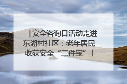 安全咨询日活动走进东湖村社区：老年居民收获安全“三件宝”