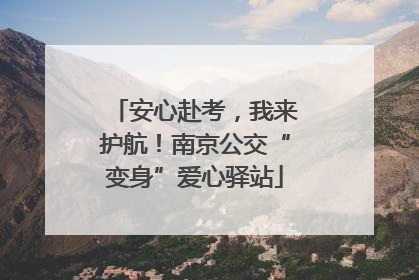 安心赴考，我来护航！南京公交“变身”爱心驿站