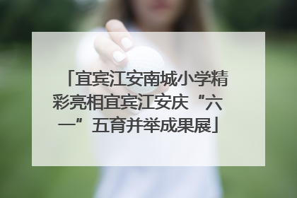 宜宾江安南城小学精彩亮相宜宾江安庆“六一”五育并举成果展
