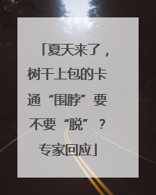 夏天来了，树干上包的卡通“围脖”要不要“脱”？专家回应