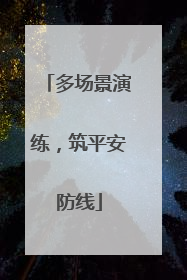多场景演练，筑平安防线