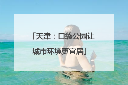 天津：口袋公园让城市环境更宜居