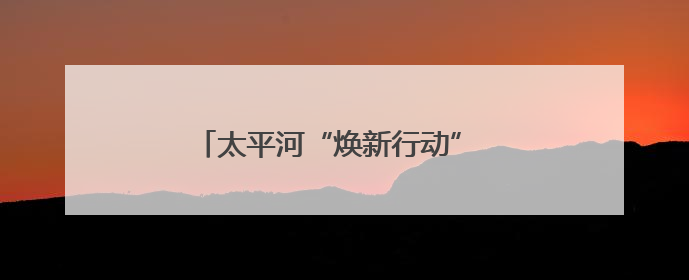太平河“焕新行动” 打造滨河生态景观带