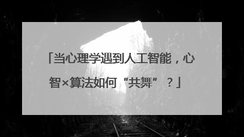 当心理学遇到人工智能，心智×算法如何“共舞”？