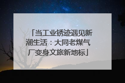 当工业锈迹遇见新潮生活：大同老煤气厂变身文旅新地标