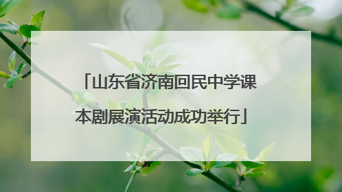 山东省济南回民中学课本剧展演活动成功举行