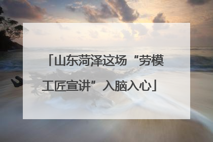 山东菏泽这场“劳模工匠宣讲”入脑入心