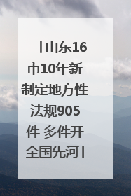 山东16市10年新制定地方性法规905件 多件开全国先河