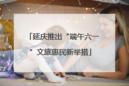 延庆推出“端午六一”文旅惠民新举措