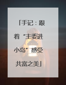 手记：跟着“主委进小岛”感受共富之美