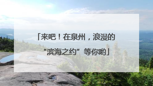 来吧！在泉州，浪漫的“滨海之约”等你哟