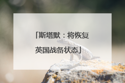 斯塔默：将恢复英国战备状态