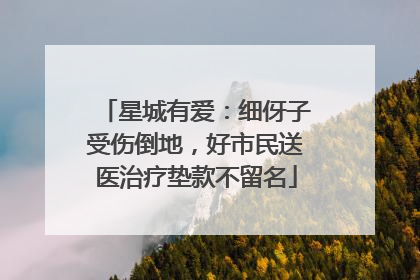 星城有爱：细伢子受伤倒地，好市民送医治疗垫款不留名