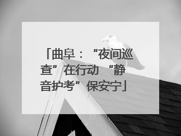 曲阜：“夜间巡查”在行动 “静音护考”保安宁