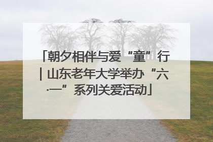 朝夕相伴与爱“童”行｜山东老年大学举办“六·一”系列关爱活动