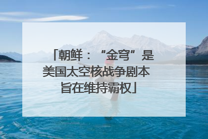 朝鲜：“金穹”是美国太空核战争剧本 旨在维持霸权