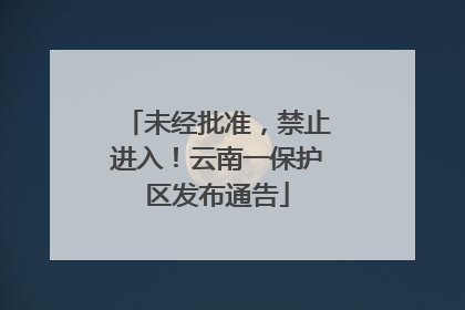未经批准，禁止进入！云南一保护区发布通告