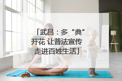 武昌：多“典”开花 让普法宣传走进百姓生活