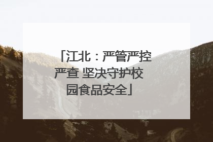 江北：严管严控严查 坚决守护校园食品安全