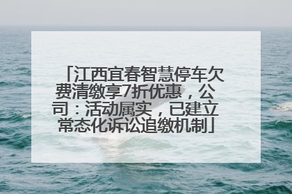江西宜春智慧停车欠费清缴享7折优惠，公司：活动属实，已建立常态化诉讼追缴机制