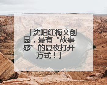 沈阳红梅文创园，最有“故事感”的夏夜打开方式！