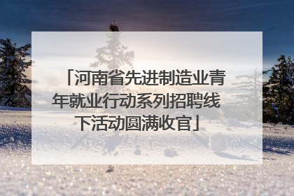 河南省先进制造业青年就业行动系列招聘线下活动圆满收官
