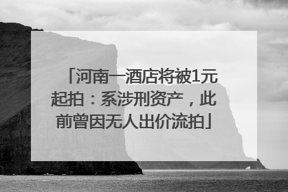 河南一酒店将被1元起拍：系涉刑资产，此前曾因无人出价流拍