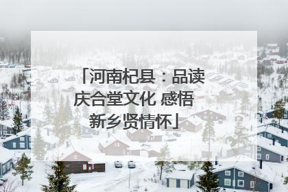 河南杞县：品读庆合堂文化 感悟新乡贤情怀