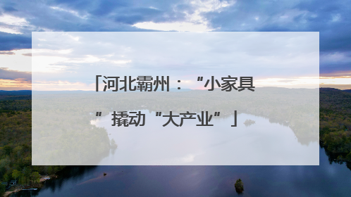 河北霸州：“小家具”撬动“大产业”