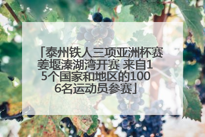 泰州铁人三项亚洲杯赛姜堰溱湖湾开赛 来自15个国家和地区的1006名运动员参赛