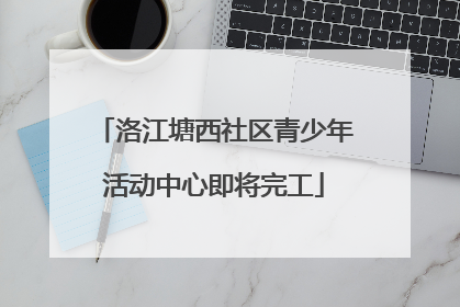 洛江塘西社区青少年活动中心即将完工